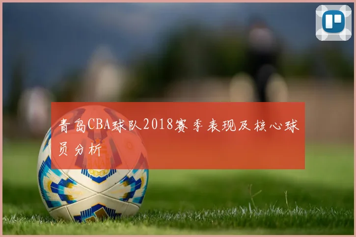 青岛CBA球队2018赛季表现及核心球员分析
