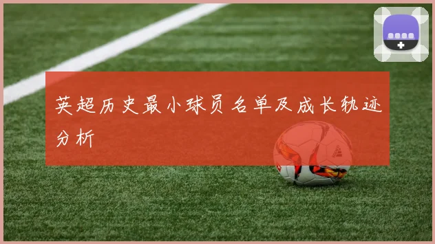 英超历史最小球员名单及成长轨迹分析
